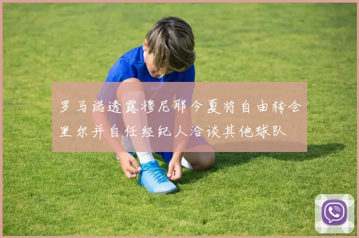 罗马诺透露穆尼耶今夏将自由转会里尔并自任经纪人洽谈其他球队